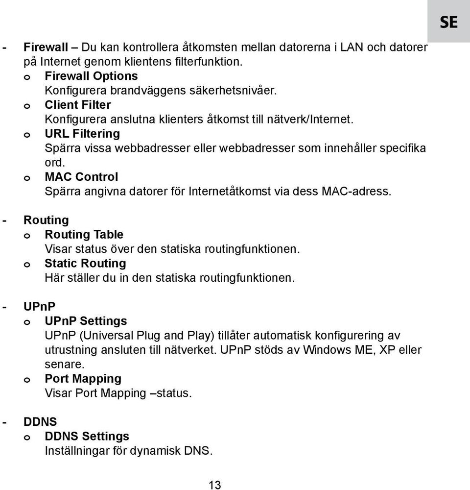 o MAC Control Spärra angivna datorer för Internetåtkomst via dess MAC-adress. SE - Routing o Routing Table Visar status över den statiska routingfunktionen.