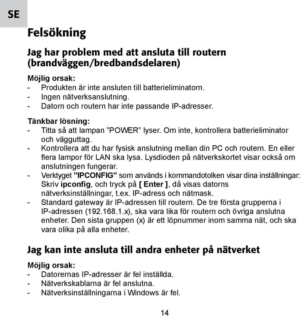 - Kontrollera att du har fysisk anslutning mellan din PC och routern. En eller flera lampor för LAN ska lysa. Lysdioden på nätverkskortet visar också om anslutningen fungerar.