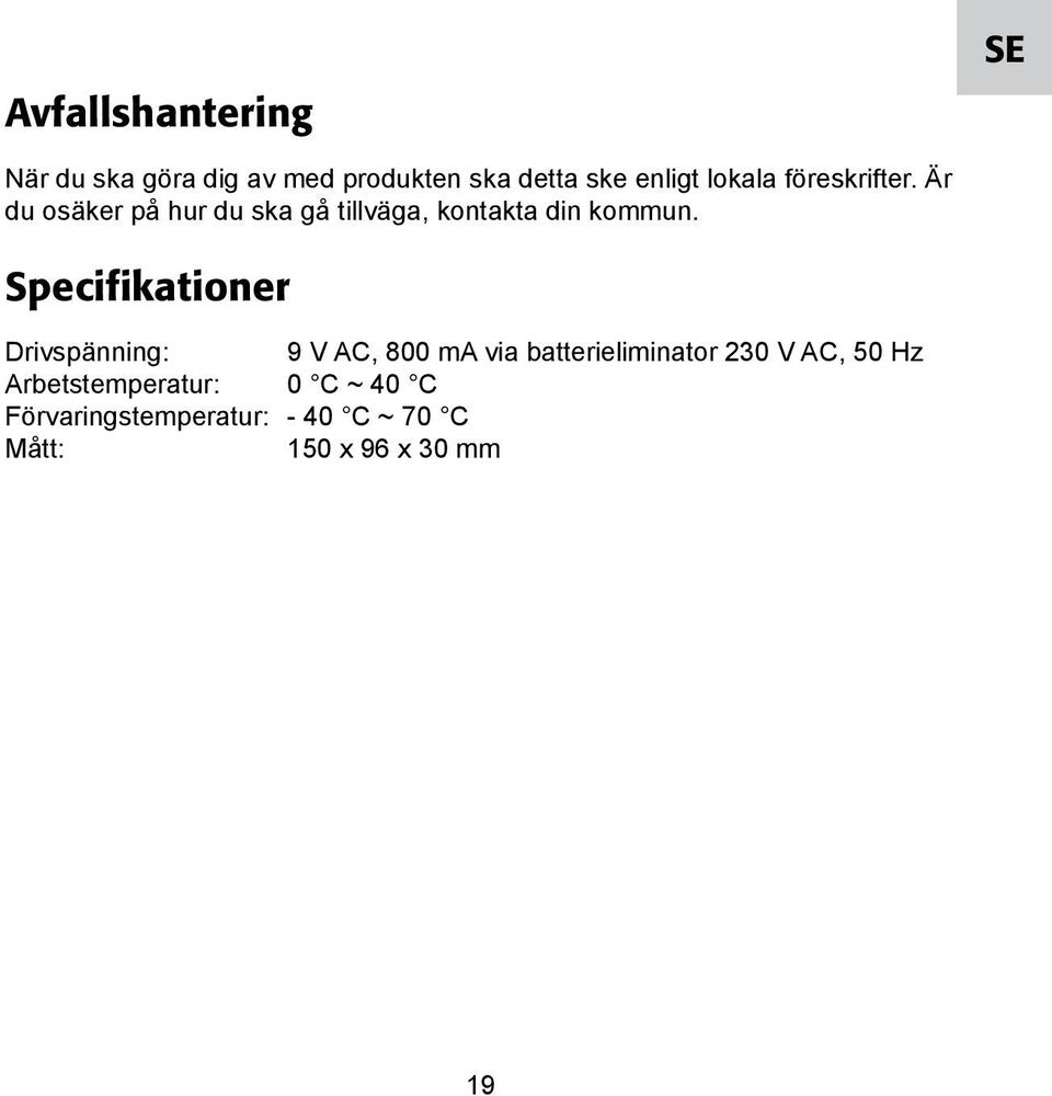 Specifikationer Drivspänning: 9 V AC, 800 ma via batterieliminator 230 V AC, 50 Hz