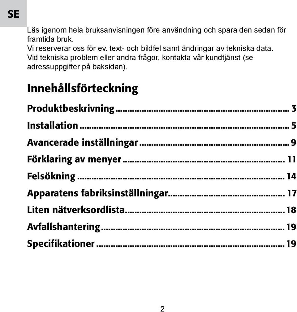Vid tekniska problem eller andra frågor, kontakta vår kundtjänst (se adressuppgifter på baksidan).