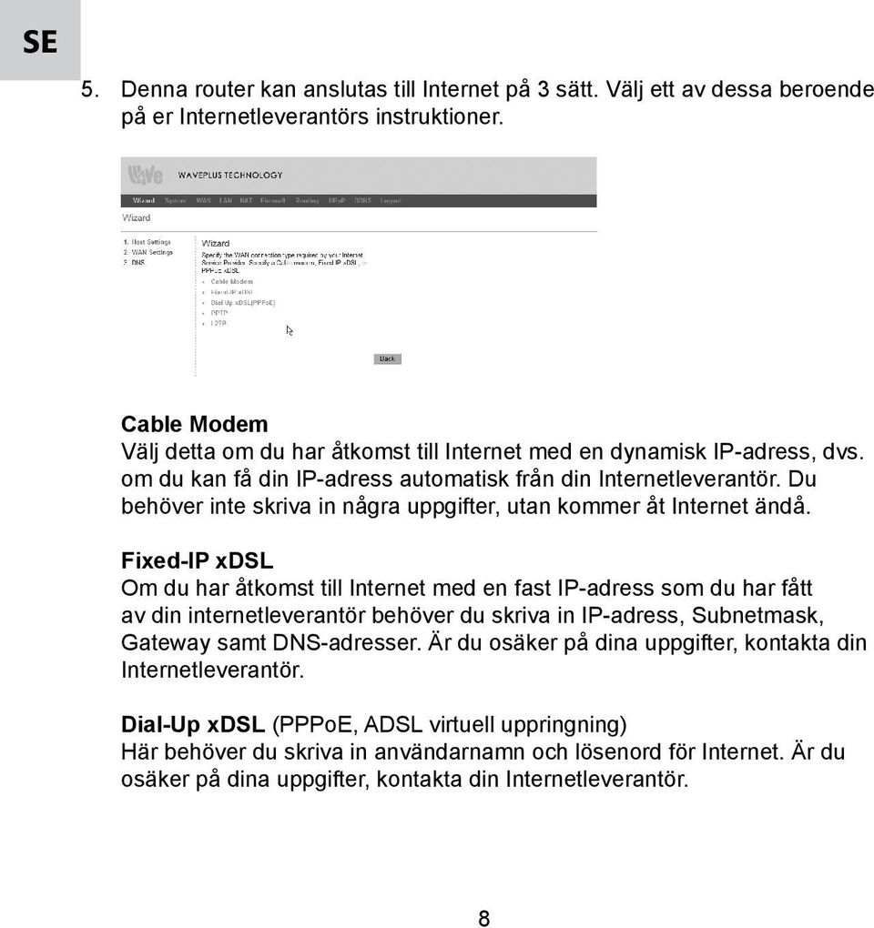 Du behöver inte skriva in några uppgifter, utan kommer åt Internet ändå.