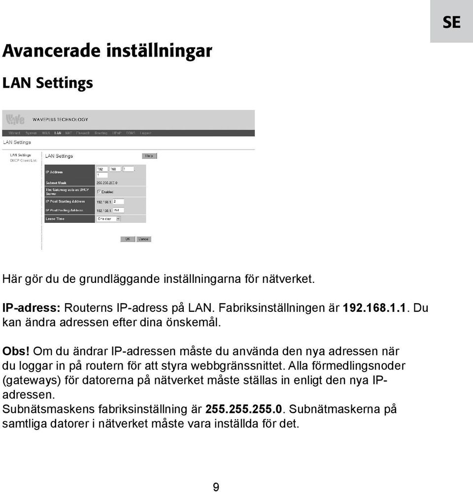 Om du ändrar IP-adressen måste du använda den nya adressen när du loggar in på routern för att styra webbgränssnittet.