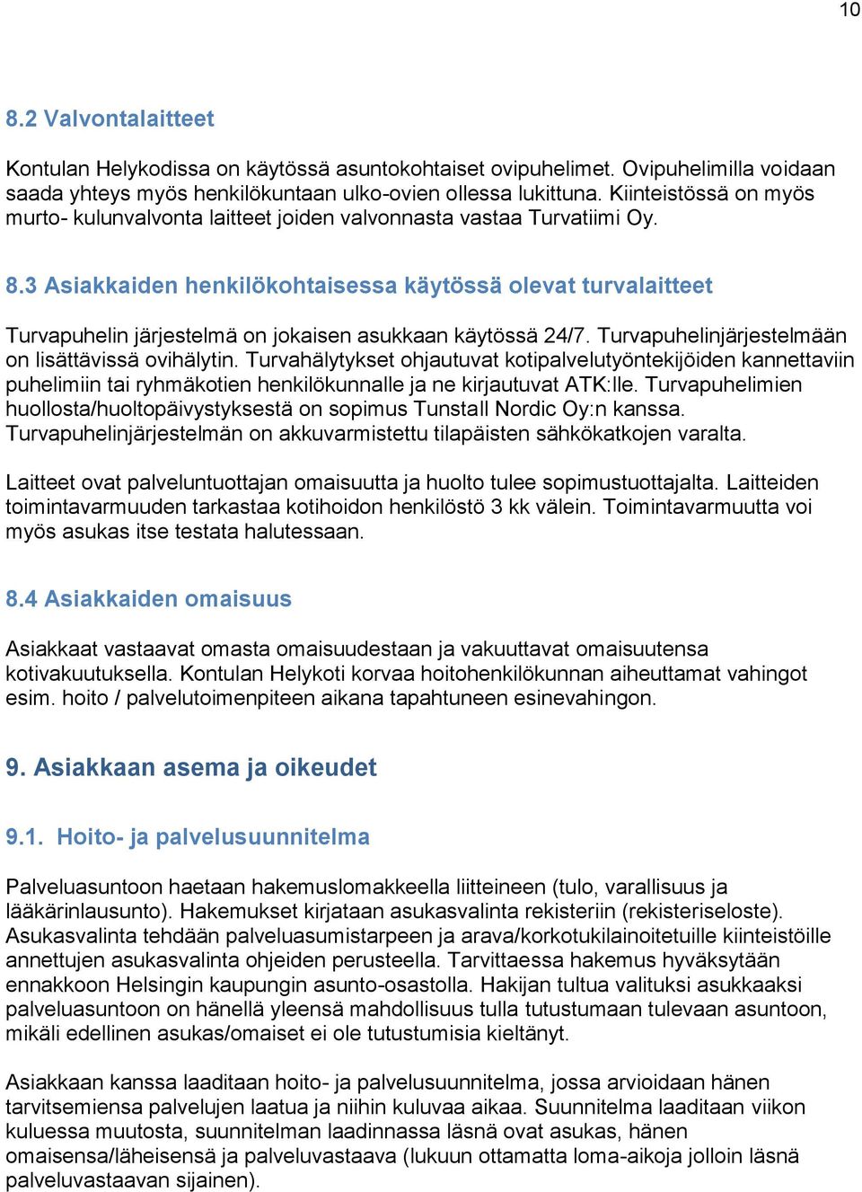 3 Asiakkaiden henkilökohtaisessa käytössä olevat turvalaitteet Turvapuhelin järjestelmä on jokaisen asukkaan käytössä 24/7. Turvapuhelinjärjestelmään on lisättävissä ovihälytin.