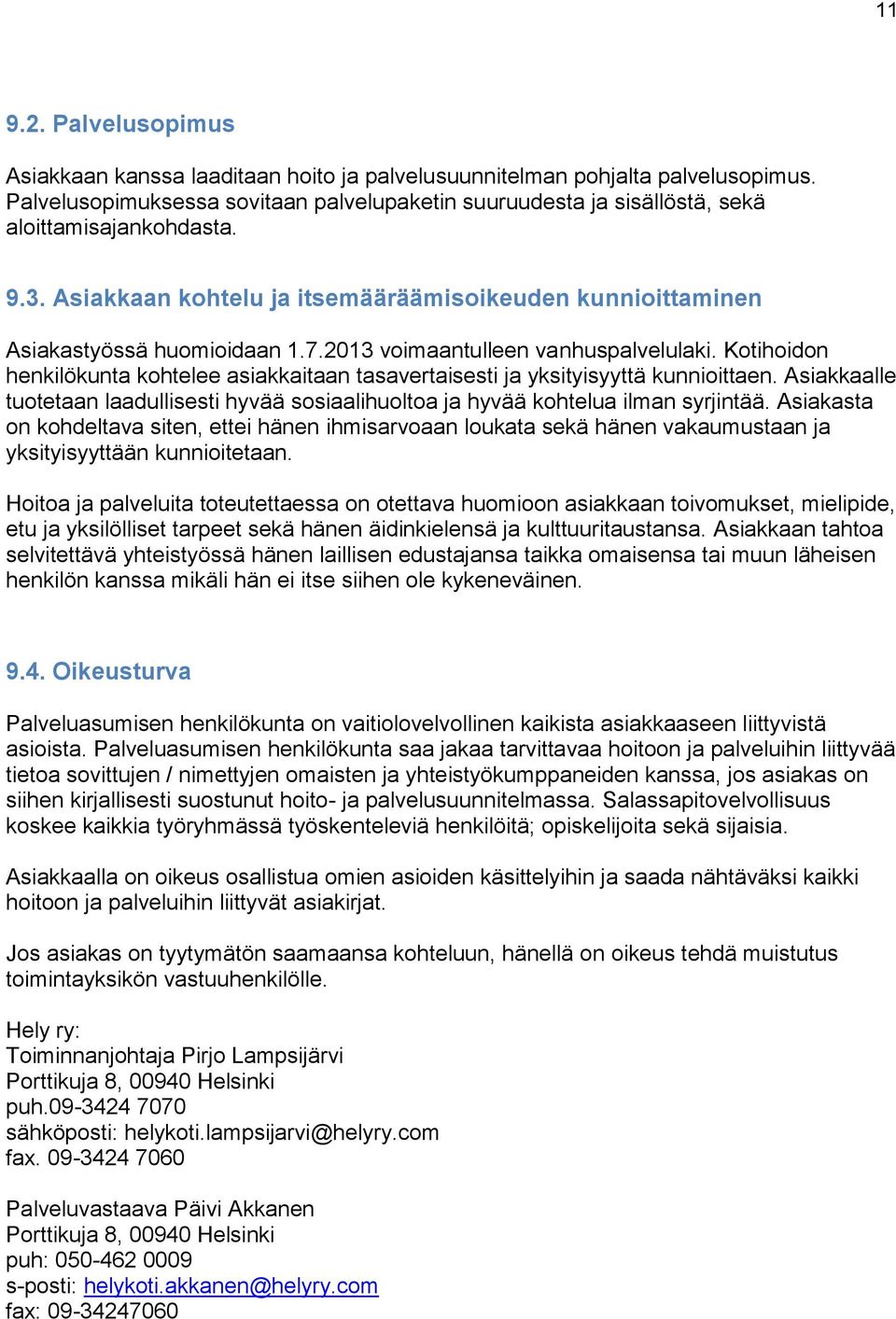 2013 voimaantulleen vanhuspalvelulaki. Kotihoidon henkilökunta kohtelee asiakkaitaan tasavertaisesti ja yksityisyyttä kunnioittaen.