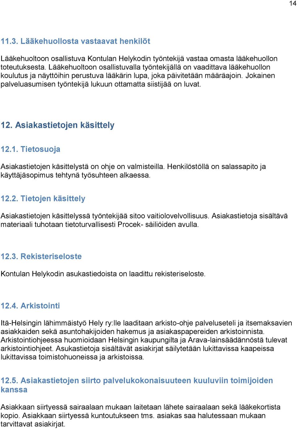 Jokainen palveluasumisen työntekijä lukuun ottamatta siistijää on luvat. 12. Asiakastietojen käsittely 12.1. Tietosuoja Asiakastietojen käsittelystä on ohje on valmisteilla.