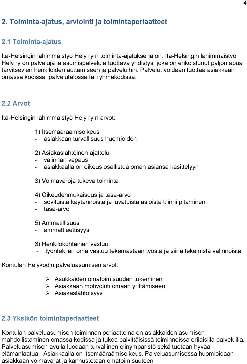 tarvitsevien henkilöiden auttamiseen ja palveluihin. Palvelut voidaan tuottaa asiakkaan omassa kodissa, palvelutalossa tai ryhmäkodissa. 2.