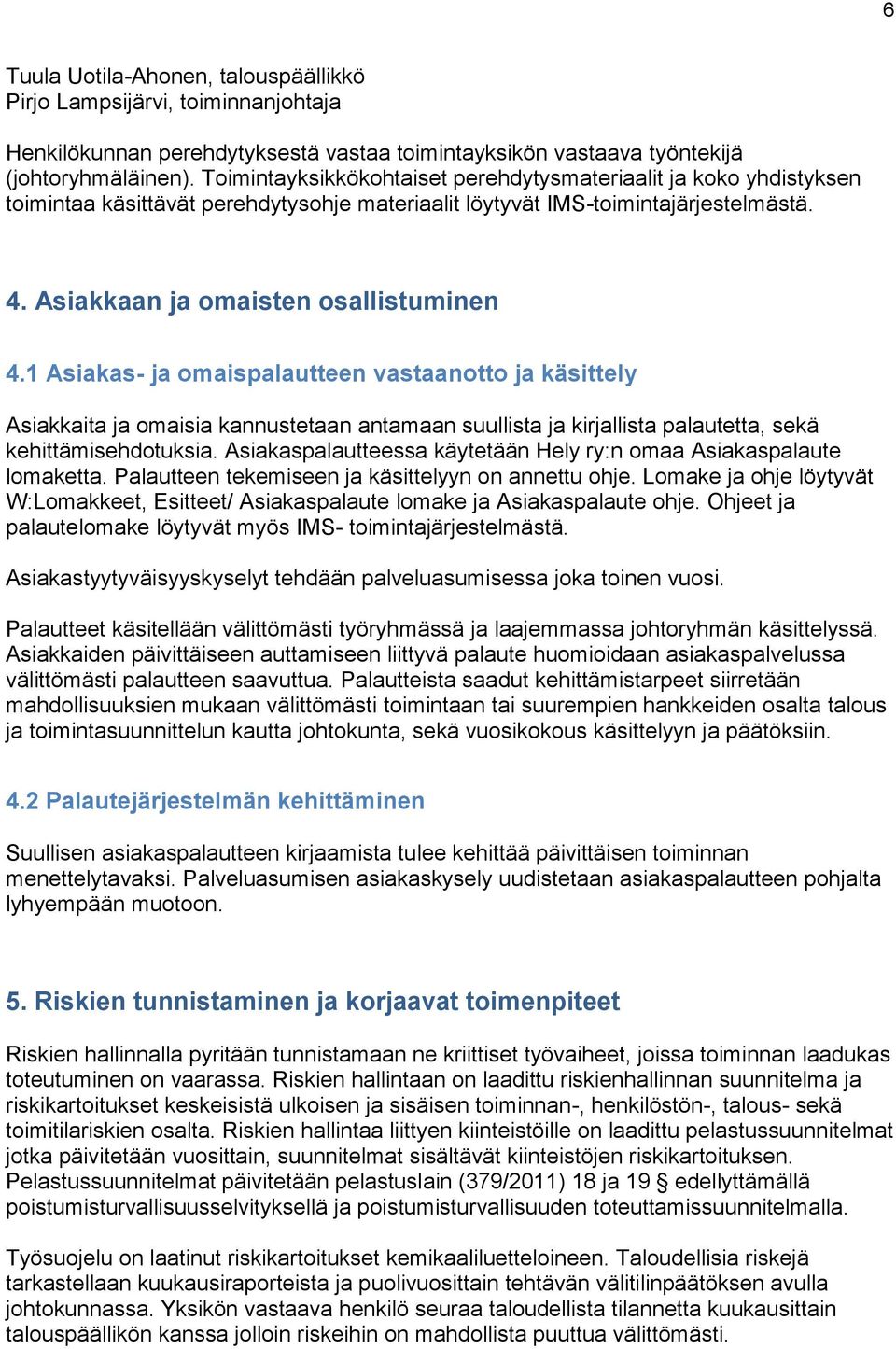 1 Asiakas- ja omaispalautteen vastaanotto ja käsittely Asiakkaita ja omaisia kannustetaan antamaan suullista ja kirjallista palautetta, sekä kehittämisehdotuksia.