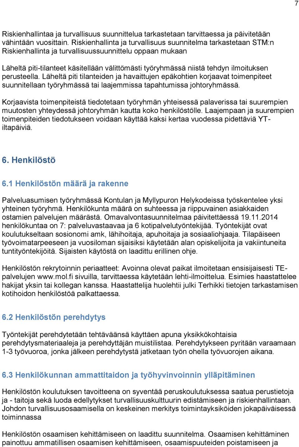 ilmoituksen perusteella. Läheltä piti tilanteiden ja havaittujen epäkohtien korjaavat toimenpiteet suunnitellaan työryhmässä tai laajemmissa tapahtumissa johtoryhmässä.