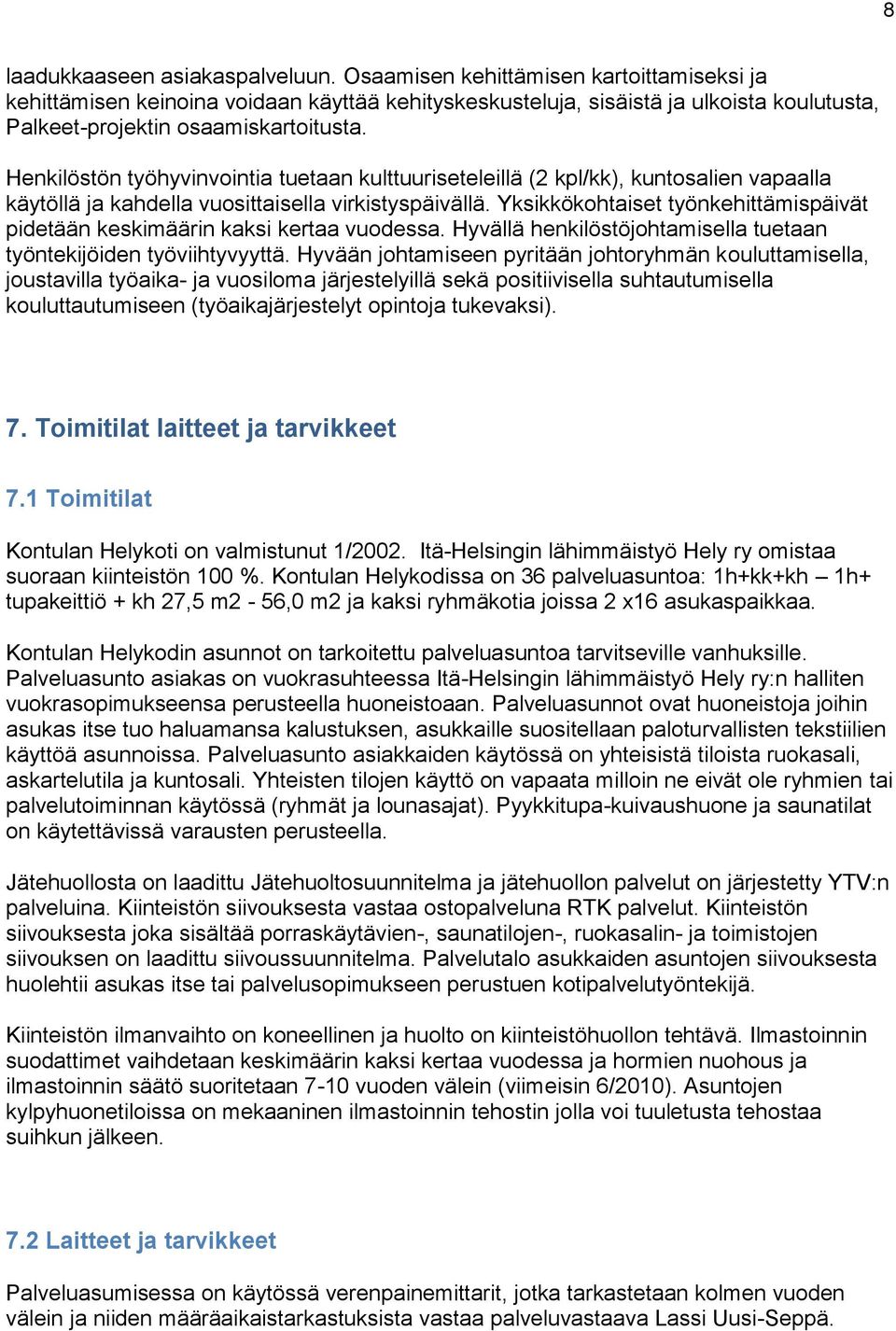 Henkilöstön työhyvinvointia tuetaan kulttuuriseteleillä (2 kpl/kk), kuntosalien vapaalla käytöllä ja kahdella vuosittaisella virkistyspäivällä.