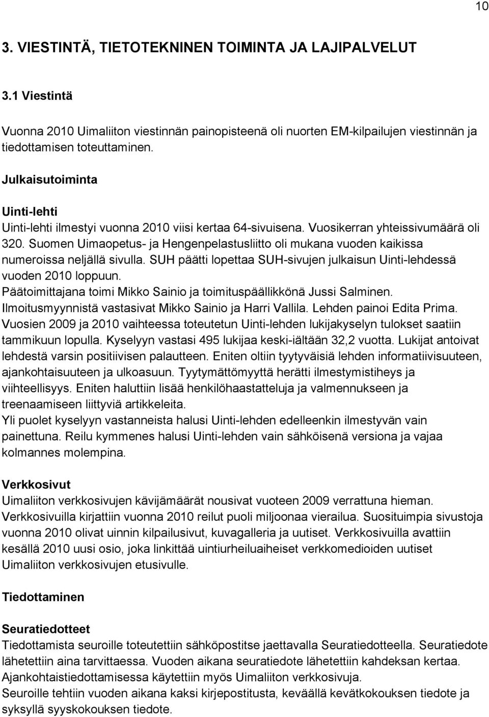 Suomen Uimaopetus- ja Hengenpelastusliitto oli mukana vuoden kaikissa numeroissa neljällä sivulla. SUH päätti lopettaa SUH-sivujen julkaisun Uinti-lehdessä vuoden 2010 loppuun.