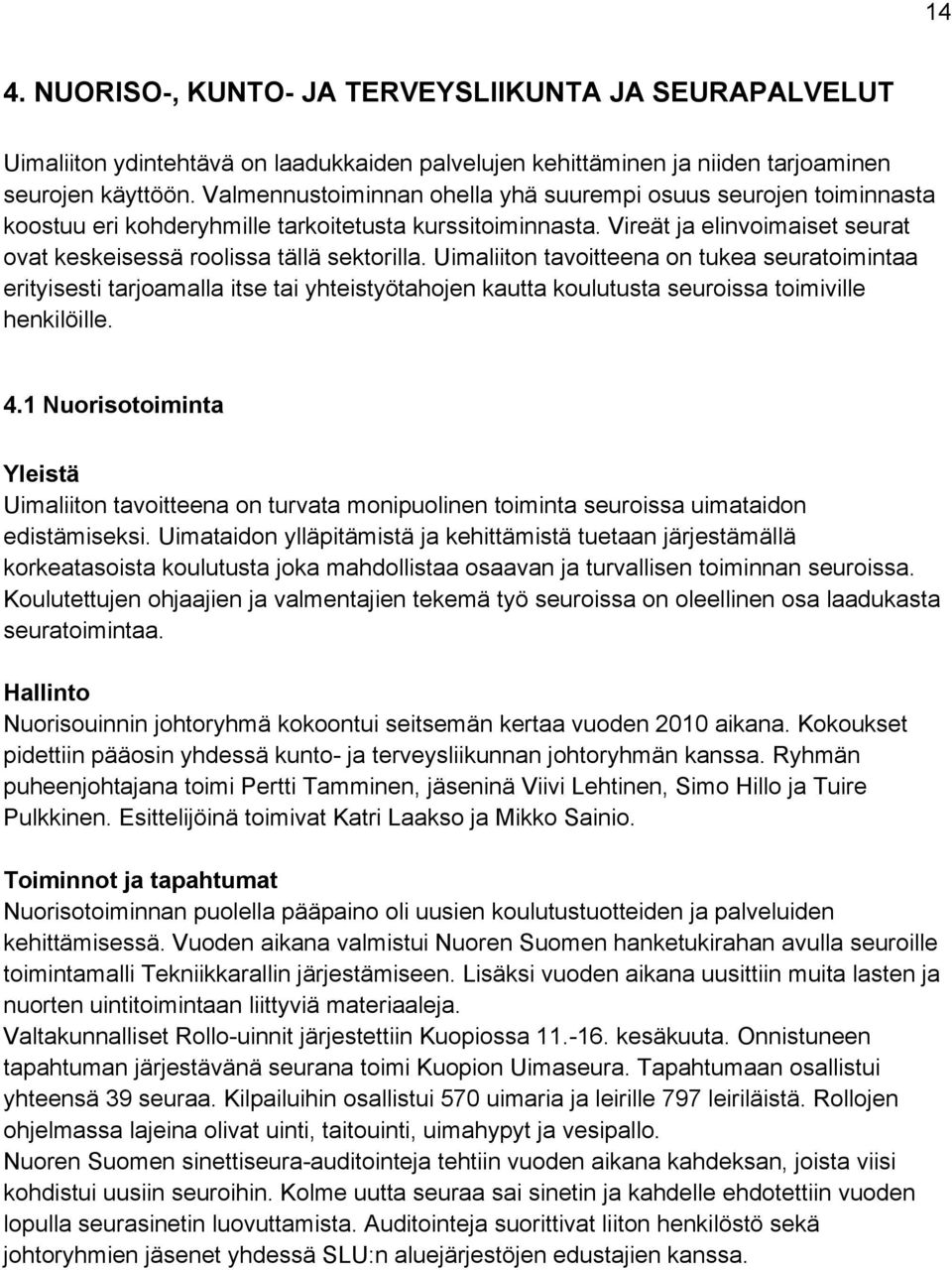 Uimaliiton tavoitteena on tukea seuratoimintaa erityisesti tarjoamalla itse tai yhteistyötahojen kautta koulutusta seuroissa toimiville henkilöille. 4.