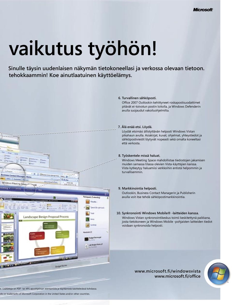 Turvallinen sähköposti. Ofﬁce 2007 Outlookin kehittyneet roskapostisuodattimet pitävät ei-toivotun postin loitolla, ja Windows Defenderin avulla suojaudut vakoiluohjelmilta. 7. Älä enää etsi. Löydä.