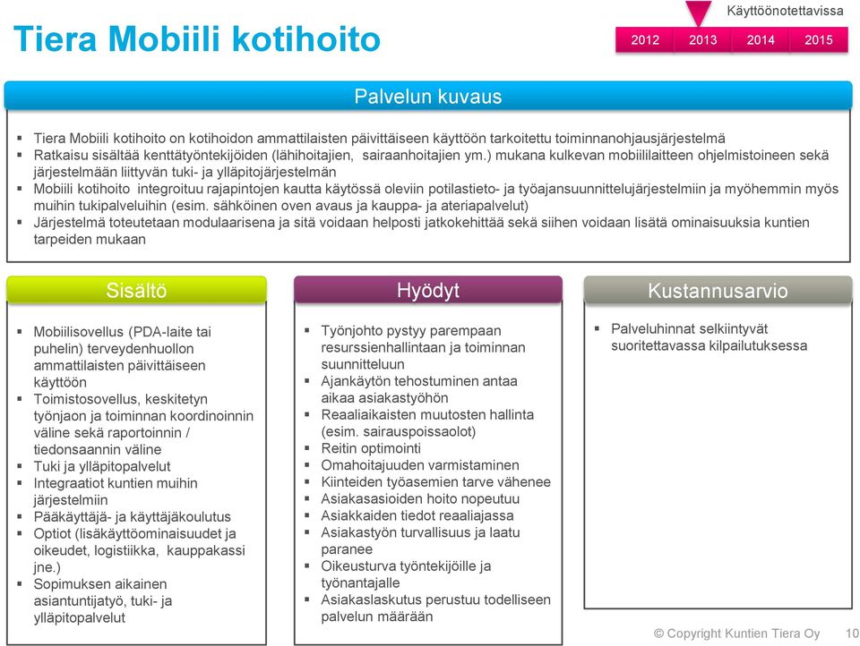 ) mukana kulkevan mobiililaitteen ohjelmistoineen sekä järjestelmään liittyvän tuki- ja ylläpitojärjestelmän Mobiili kotihoito integroituu rajapintojen kautta käytössä oleviin potilastieto- ja