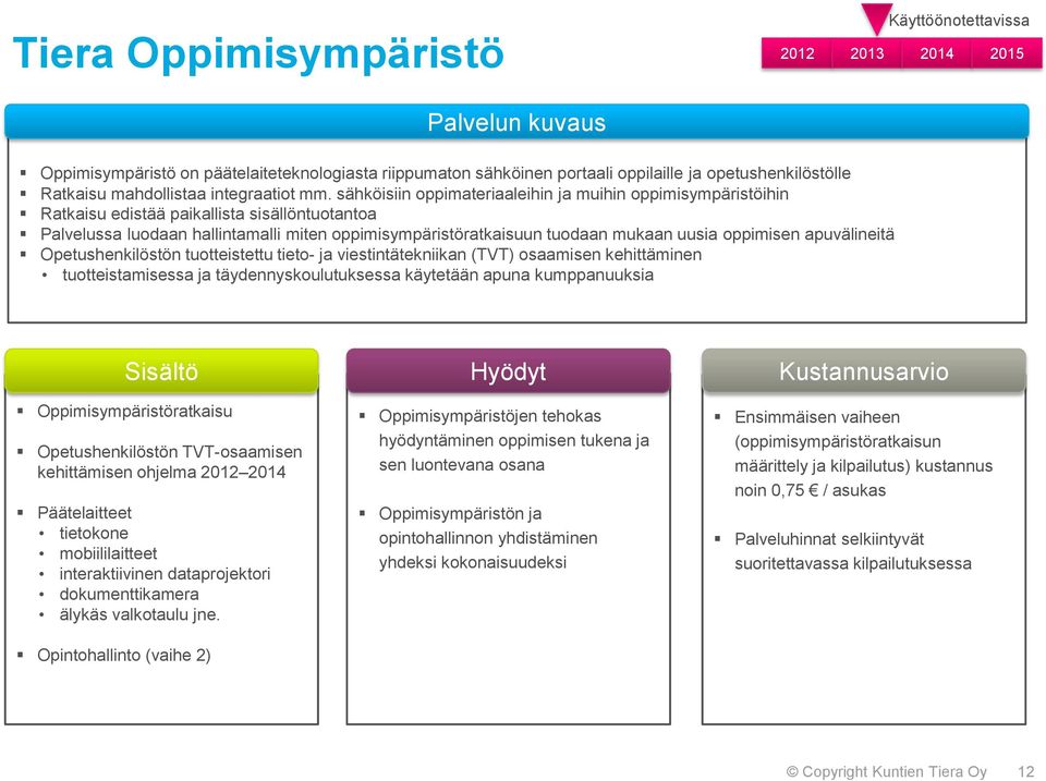 sähköisiin oppimateriaaleihin ja muihin oppimisympäristöihin Ratkaisu edistää paikallista sisällöntuotantoa Palvelussa luodaan hallintamalli miten oppimisympäristöratkaisuun tuodaan mukaan uusia