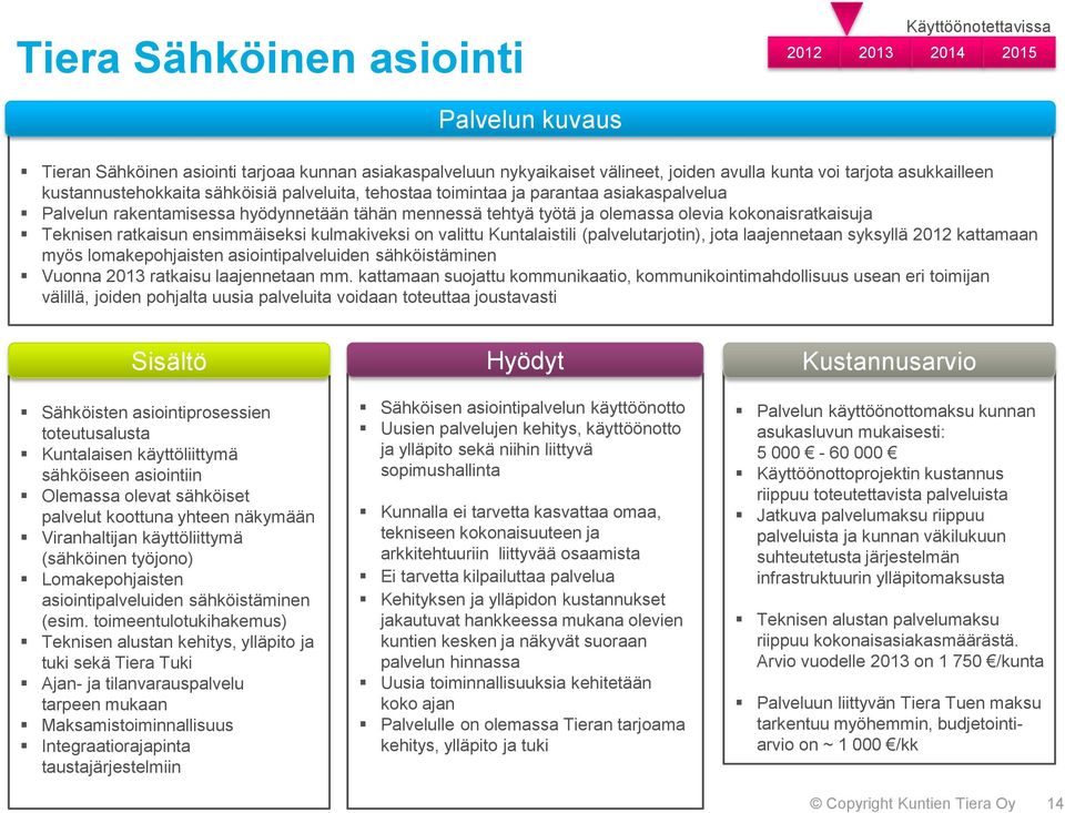 Teknisen ratkaisun ensimmäiseksi kulmakiveksi on valittu Kuntalaistili (palvelutarjotin), jota laajennetaan syksyllä 2012 kattamaan myös lomakepohjaisten asiointipalveluiden sähköistäminen Vuonna