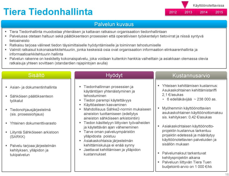 Valmiit ratkaisut kokonaisarkkitehtuuriin, jonka keskeisiä osia ovat organisaation informaation elinkaarenhallinta ja informaatioarkkitehtuurin hallinta Palvelun rakenne on keskitetty