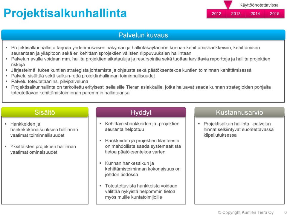 hallita projektien aikatauluja ja resursointia sekä tuottaa tarvittavia raportteja ja hallita projektien riskejä Järjestelmä tukee kuntien strategista johtamista ja ohjausta sekä päätöksentekoa