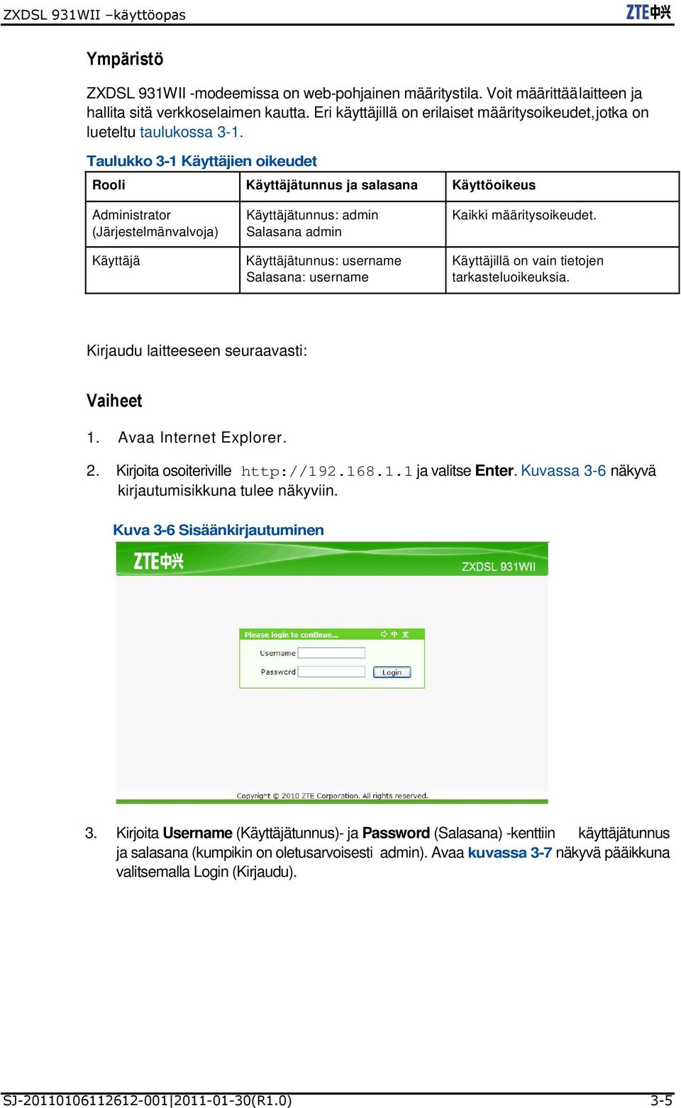 Taulukko 3-1 Käyttäjien oikeudet Rooli Käyttäjätunnus ja salasana Käyttöoikeus Administrator (Järjestelmänvalvoja) Käyttäjä Käyttäjätunnus: admin Salasana admin Käyttäjätunnus: username Salasana: