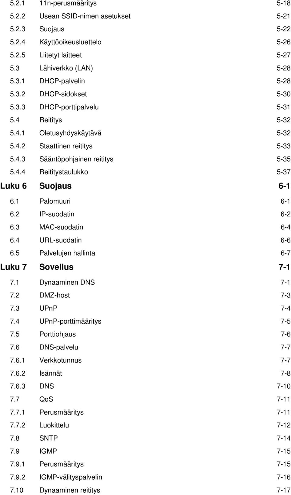 1 Palomuuri 6-1 6.2 IP-suodatin 6-2 6.3 MAC-suodatin 6-4 6.4 URL-suodatin 6-6 6.5 Palvelujen hallinta 6-7 Luku 7 Sovellus 7-1 7.1 Dynaaminen DNS 7-1 7.2 DMZ-host 7-3 7.3 UPnP 7-4 7.