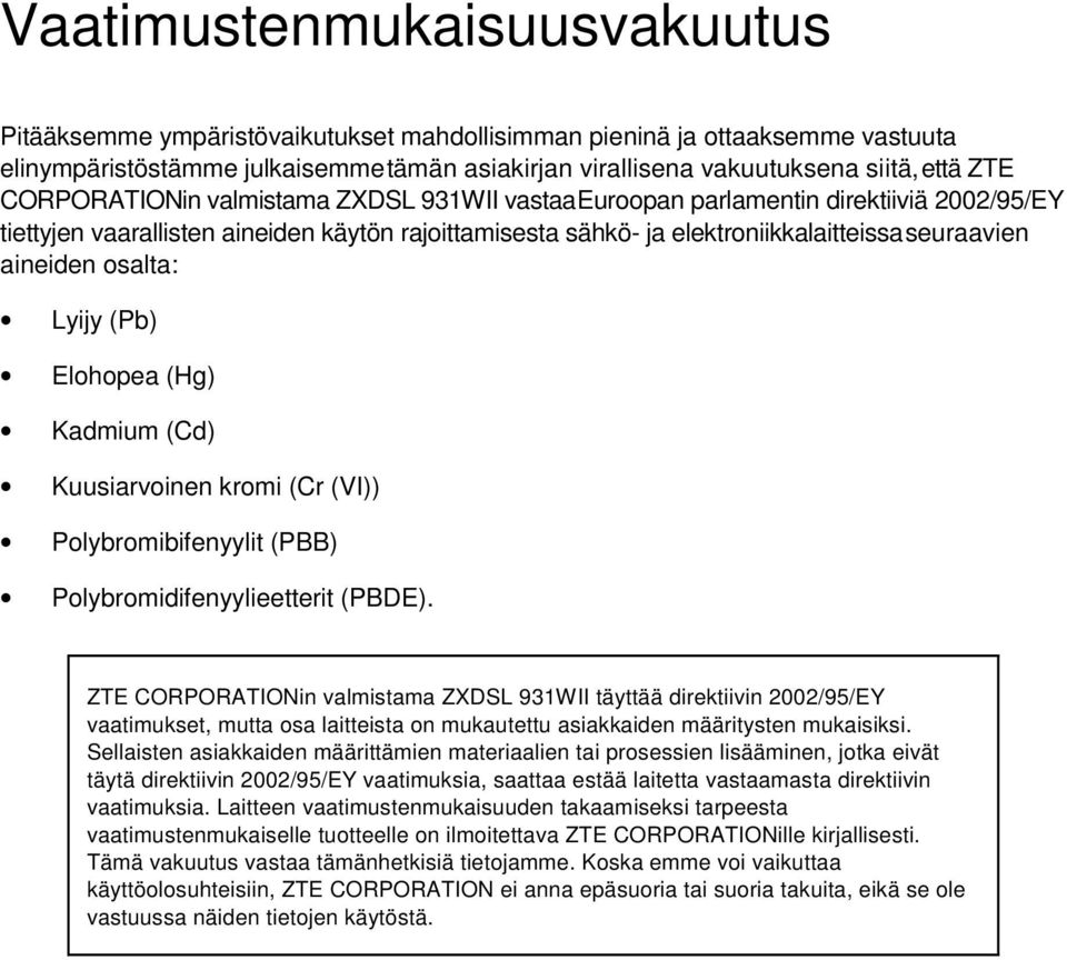 osalta: Lyijy (Pb) Elohopea (Hg) Kadmium (Cd) Kuusiarvoinen kromi (Cr (VI)) Polybromibifenyylit (PBB) Polybromidifenyylieetterit (PBDE).