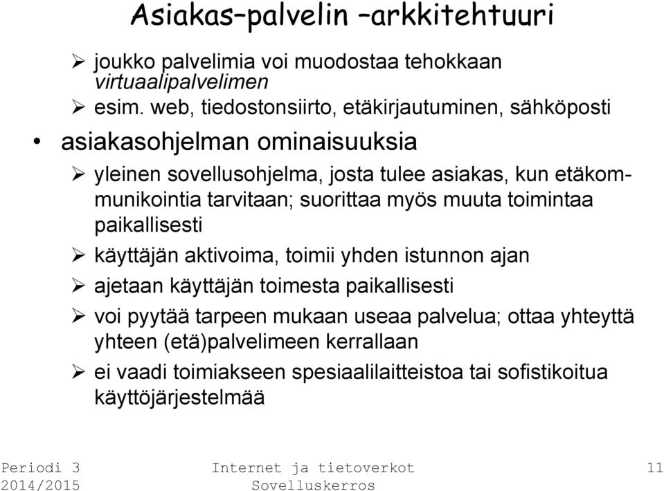 etäkommunikointia tarvitaan; suorittaa myös muuta toimintaa paikallisesti käyttäjän aktivoima, toimii yhden istunnon ajan ajetaan käyttäjän