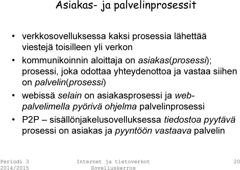 siihen on palvelin(prosessi) webissä selain on asiakasprosessi ja webpalvelimella pyörivä ohjelma