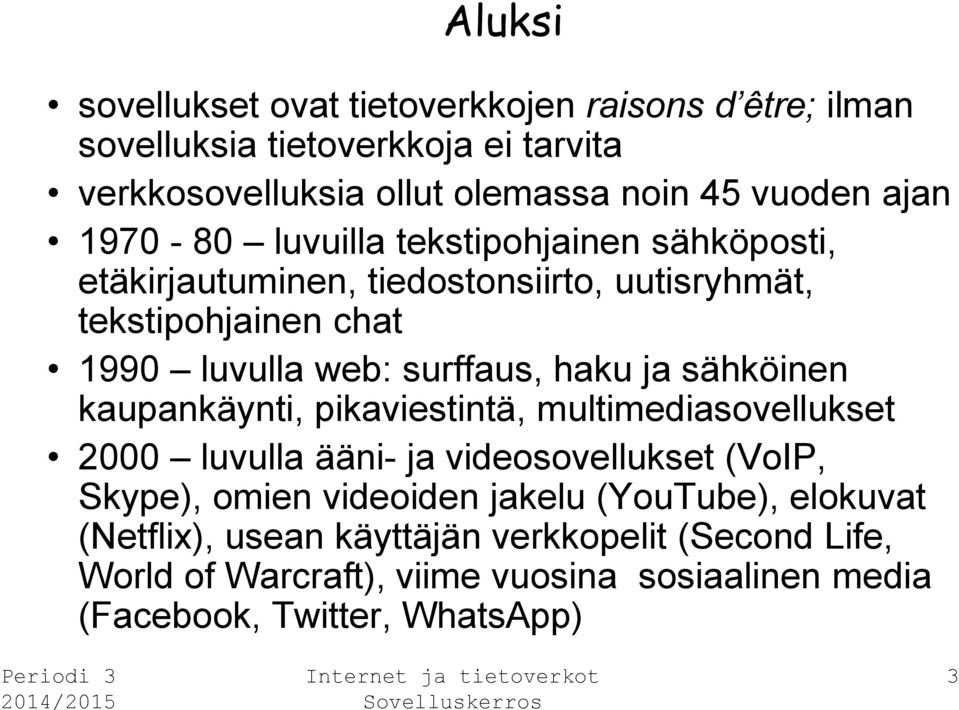 haku ja sähköinen kaupankäynti, pikaviestintä, multimediasovellukset 2000 luvulla ääni- ja videosovellukset (VoIP, Skype), omien videoiden jakelu