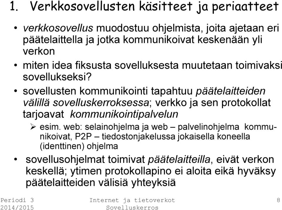 sovellusten kommunikointi tapahtuu päätelaitteiden välillä sovelluskerroksessa; verkko ja sen protokollat tarjoavat kommunikointipalvelun esim.