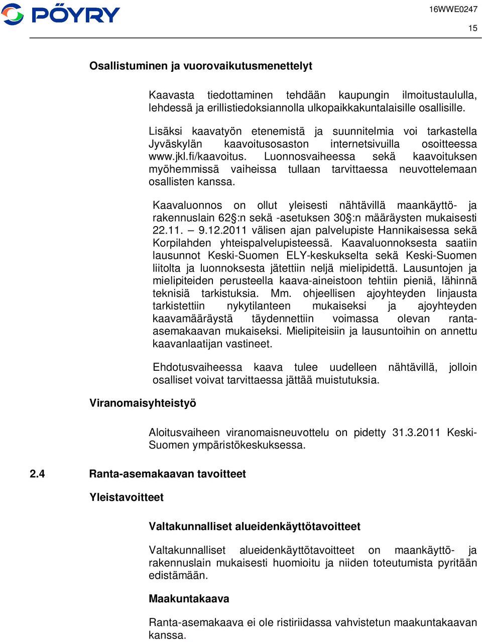 Lisäksi kaavatyön etenemistä ja suunnitelmia voi tarkastella Jyväskylän kaavoitusosaston internetsivuilla osoitteessa www.jkl.fi/kaavoitus.