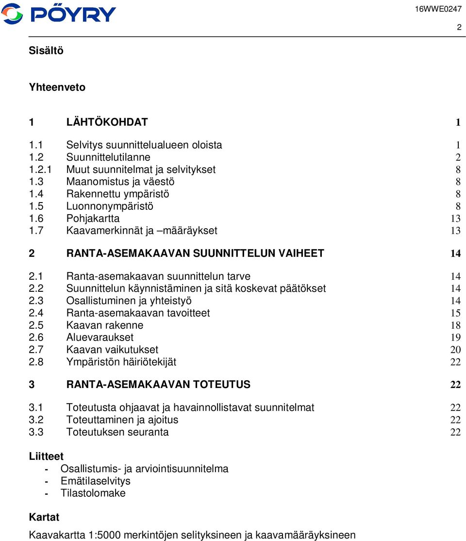 2 Suunnittelun käynnistäminen ja sitä koskevat päätökset 14 2.3 Osallistuminen ja yhteistyö 14 2.4 Ranta-asemakaavan tavoitteet 15 2.5 Kaavan rakenne 18 2.6 Aluevaraukset 19 2.