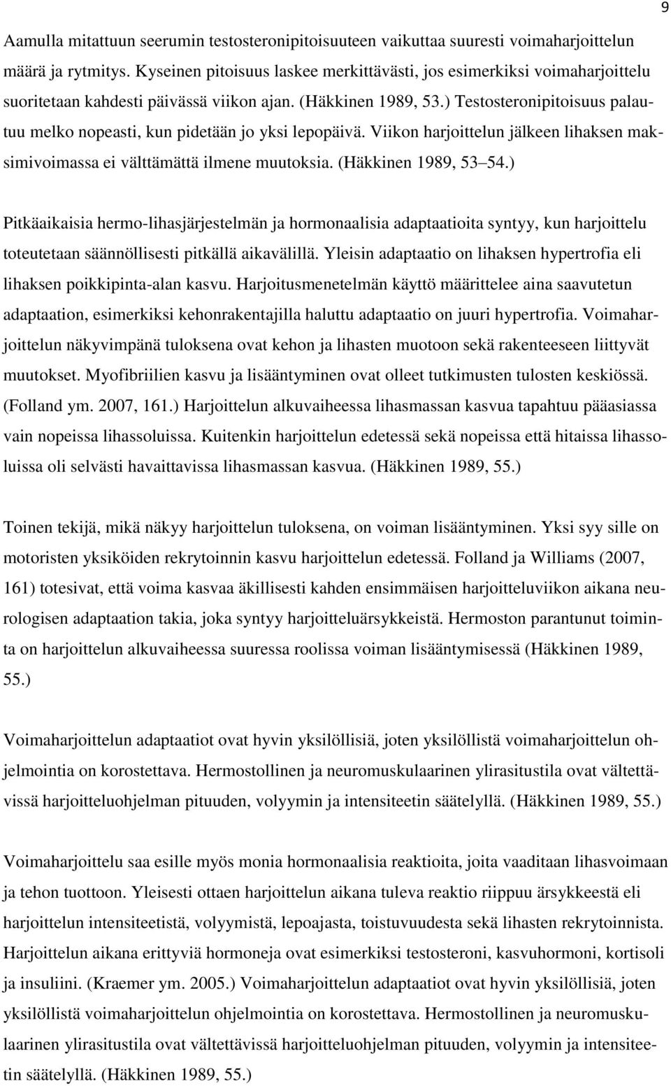 ) Testosteronipitoisuus palautuu melko nopeasti, kun pidetään jo yksi lepopäivä. Viikon harjoittelun jälkeen lihaksen maksimivoimassa ei välttämättä ilmene muutoksia. (Häkkinen 1989, 53 54.