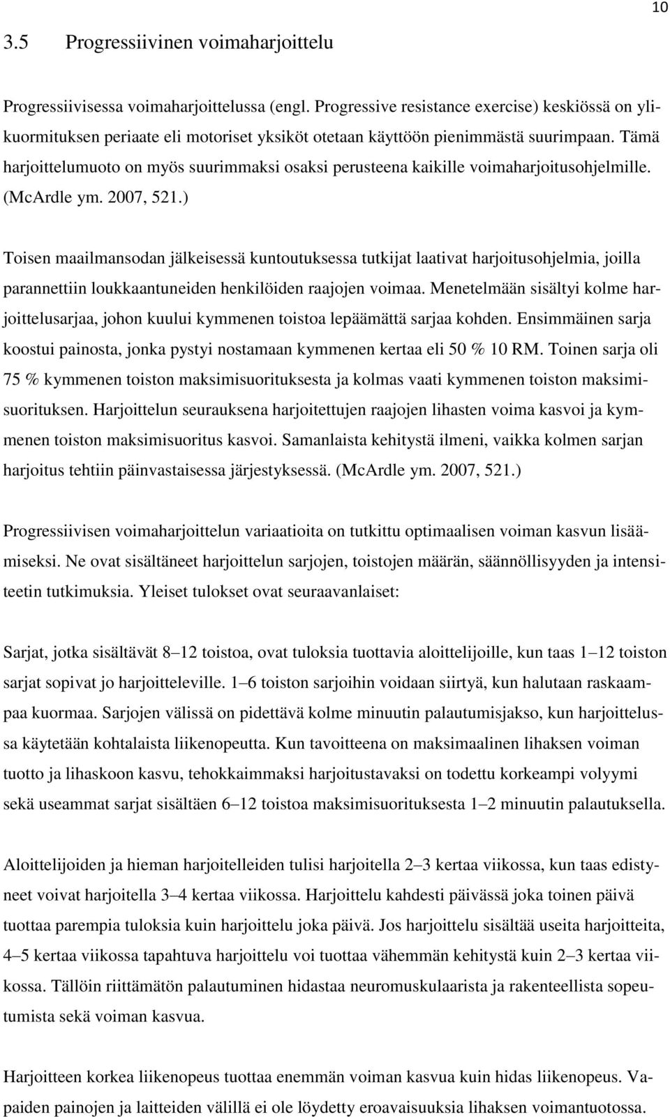 Tämä harjoittelumuoto on myös suurimmaksi osaksi perusteena kaikille voimaharjoitusohjelmille. (McArdle ym. 2007, 521.