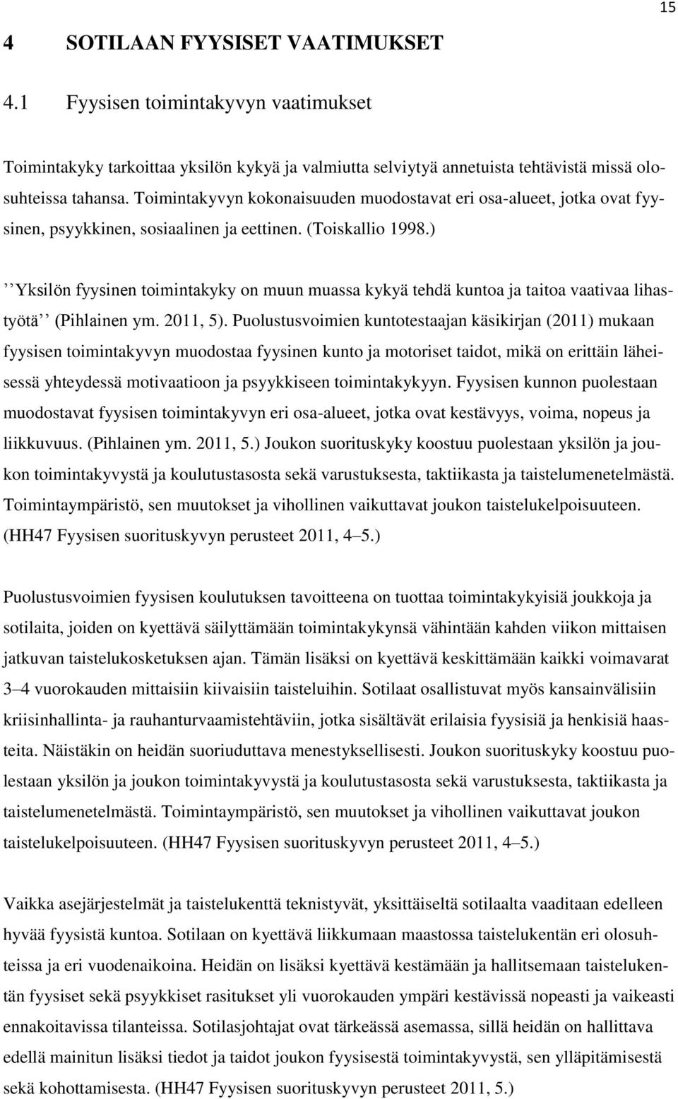 ) Yksilön fyysinen toimintakyky on muun muassa kykyä tehdä kuntoa ja taitoa vaativaa lihastyötä (Pihlainen ym. 2011, 5).