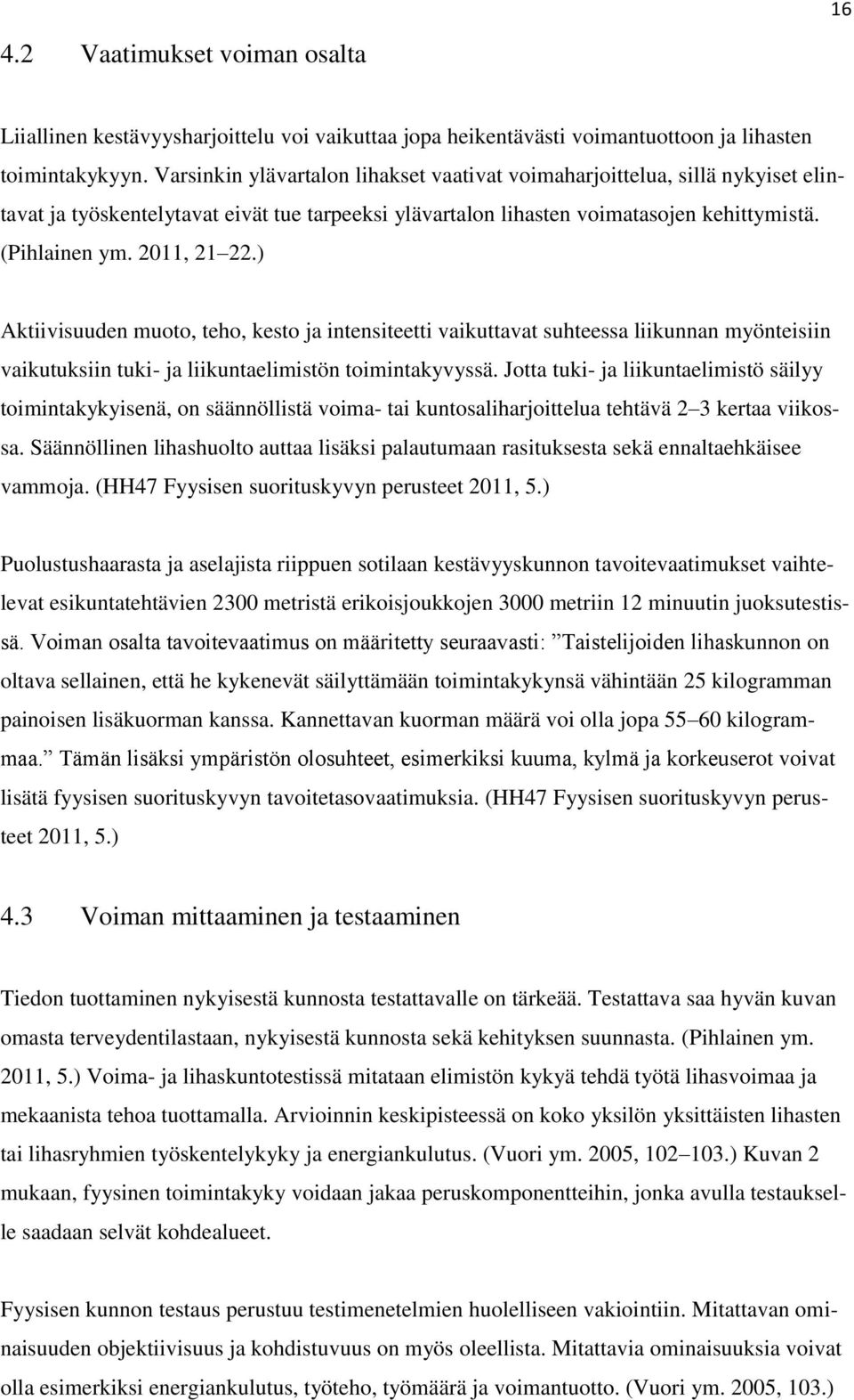 ) Aktiivisuuden muoto, teho, kesto ja intensiteetti vaikuttavat suhteessa liikunnan myönteisiin vaikutuksiin tuki- ja liikuntaelimistön toimintakyvyssä.