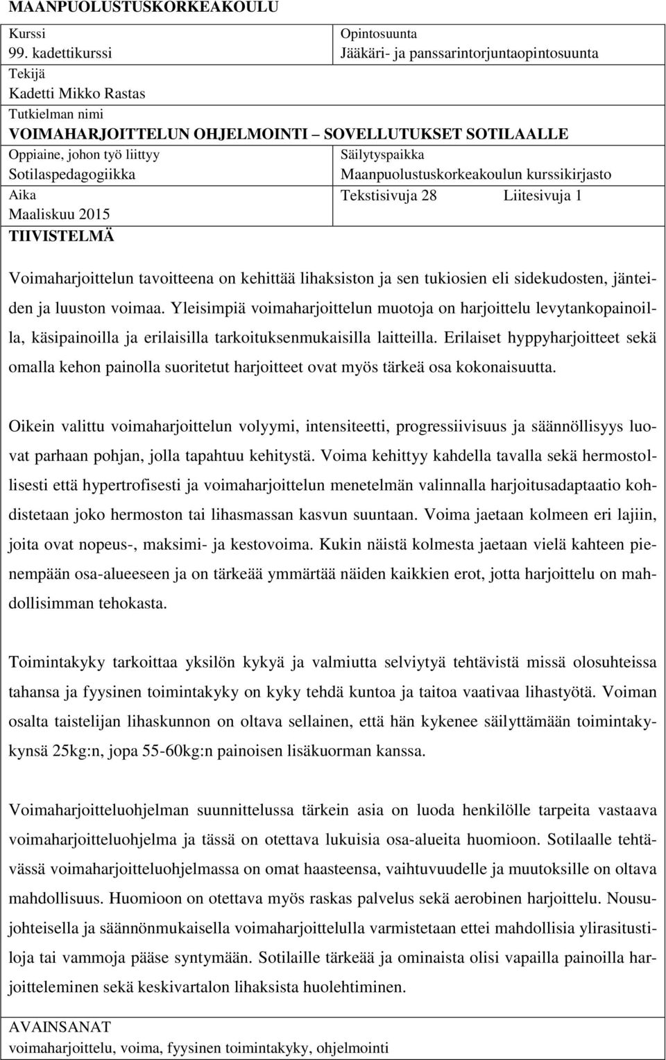 Sotilaspedagogiikka Säilytyspaikka Maanpuolustuskorkeakoulun kurssikirjasto Aika Tekstisivuja 28 Liitesivuja 1 Maaliskuu 2015 TIIVISTELMÄ Voimaharjoittelun tavoitteena on kehittää lihaksiston ja sen