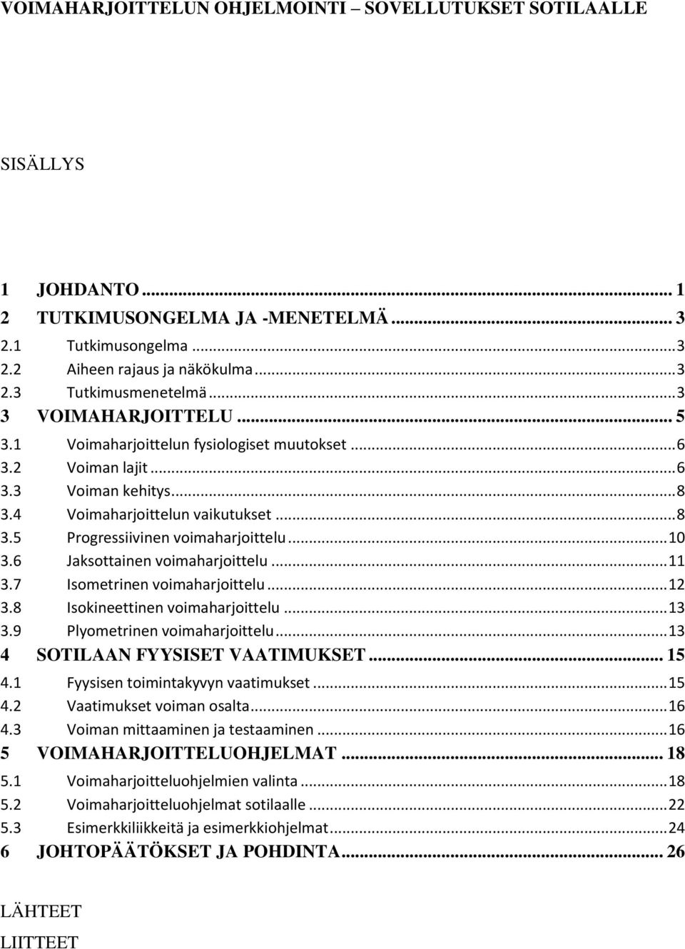 .. 10 3.6 Jaksottainen voimaharjoittelu... 11 3.7 Isometrinen voimaharjoittelu... 12 3.8 Isokineettinen voimaharjoittelu... 13 3.9 Plyometrinen voimaharjoittelu... 13 4 SOTILAAN FYYSISET VAATIMUKSET.