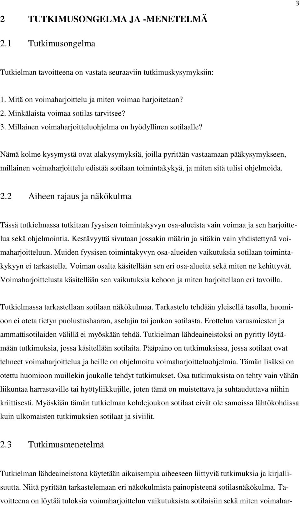 Nämä kolme kysymystä ovat alakysymyksiä, joilla pyritään vastaamaan pääkysymykseen, millainen voimaharjoittelu edistää sotilaan toimintakykyä, ja miten sitä tulisi ohjelmoida. 2.