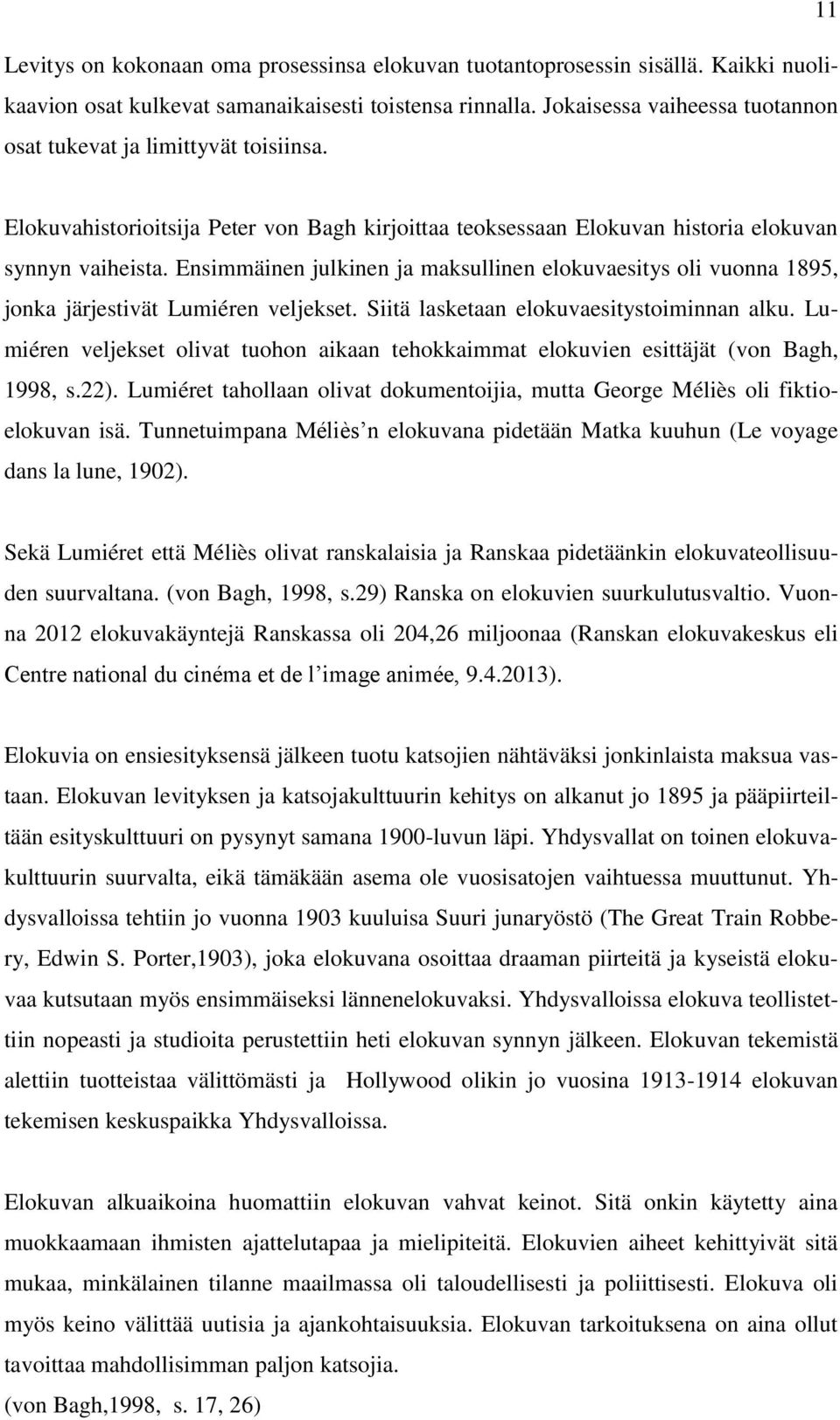 Ensimmäinen julkinen ja maksullinen elokuvaesitys oli vuonna 1895, jonka järjestivät Lumiéren veljekset. Siitä lasketaan elokuvaesitystoiminnan alku.