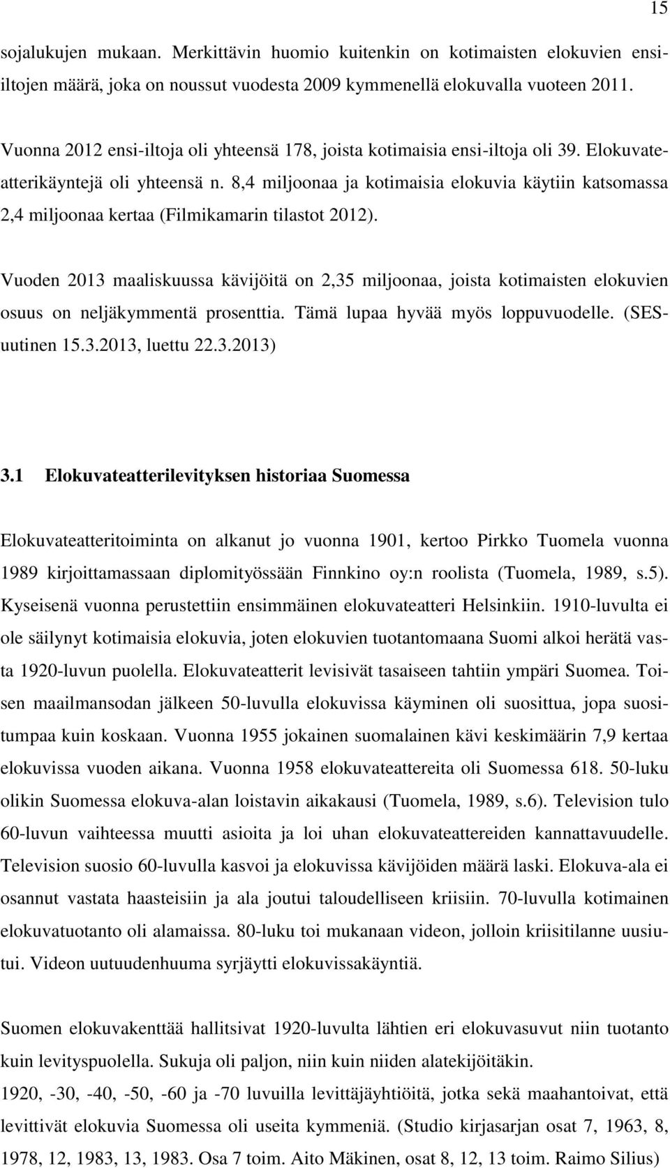 8,4 miljoonaa ja kotimaisia elokuvia käytiin katsomassa 2,4 miljoonaa kertaa (Filmikamarin tilastot 2012).