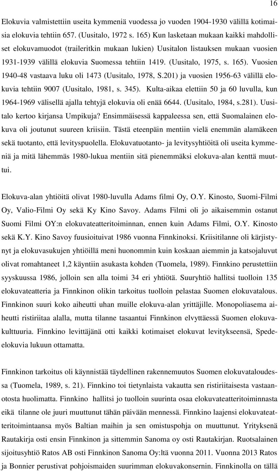 Vuosien 1940-48 vastaava luku oli 1473 (Uusitalo, 1978, S.201) ja vuosien 1956-63 välillä elokuvia tehtiin 9007 (Uusitalo, 1981, s. 345).