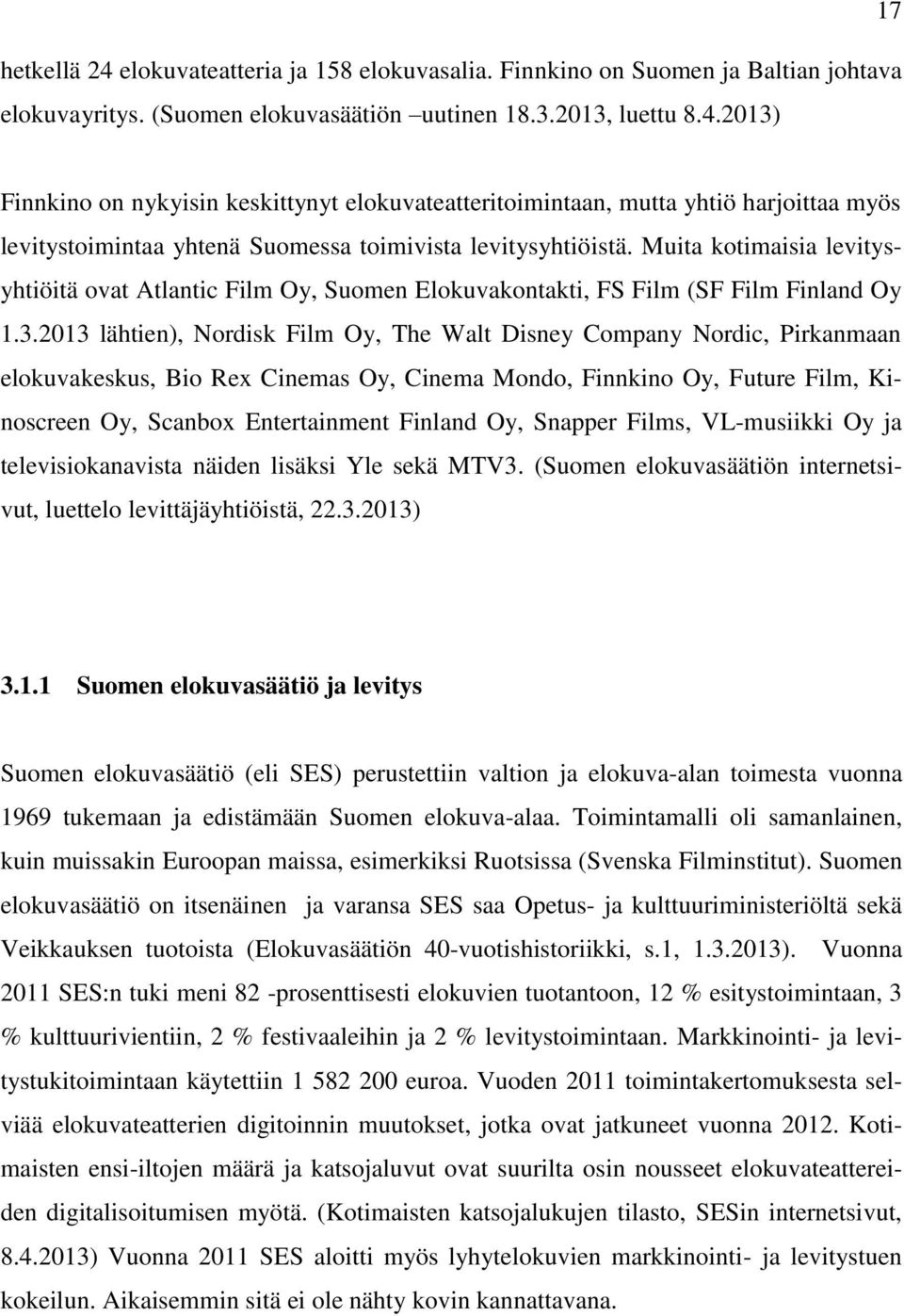 2013 lähtien), Nordisk Film Oy, The Walt Disney Company Nordic, Pirkanmaan elokuvakeskus, Bio Rex Cinemas Oy, Cinema Mondo, Finnkino Oy, Future Film, Kinoscreen Oy, Scanbox Entertainment Finland Oy,