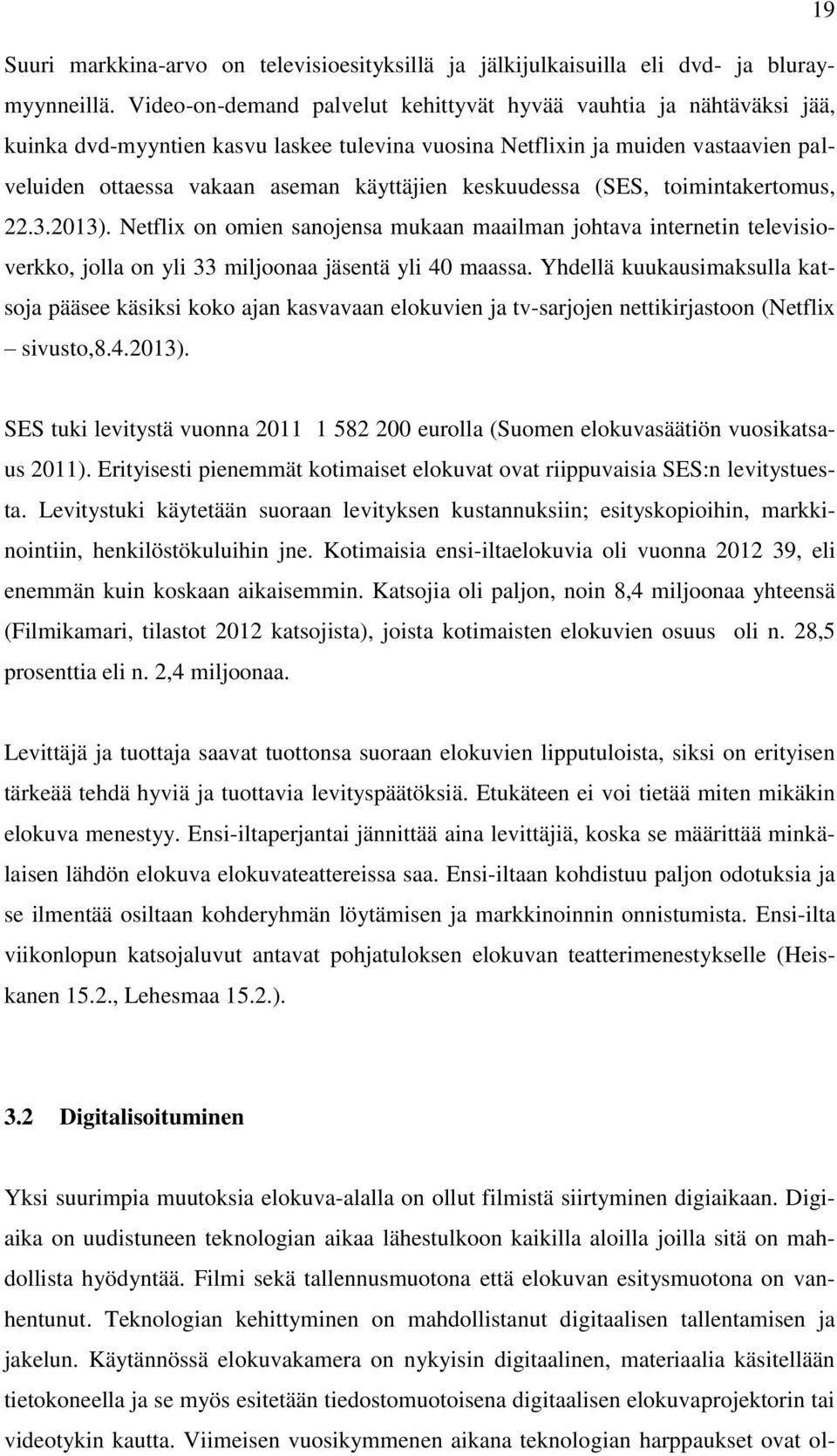 keskuudessa (SES, toimintakertomus, 22.3.2013). Netflix on omien sanojensa mukaan maailman johtava internetin televisioverkko, jolla on yli 33 miljoonaa jäsentä yli 40 maassa.