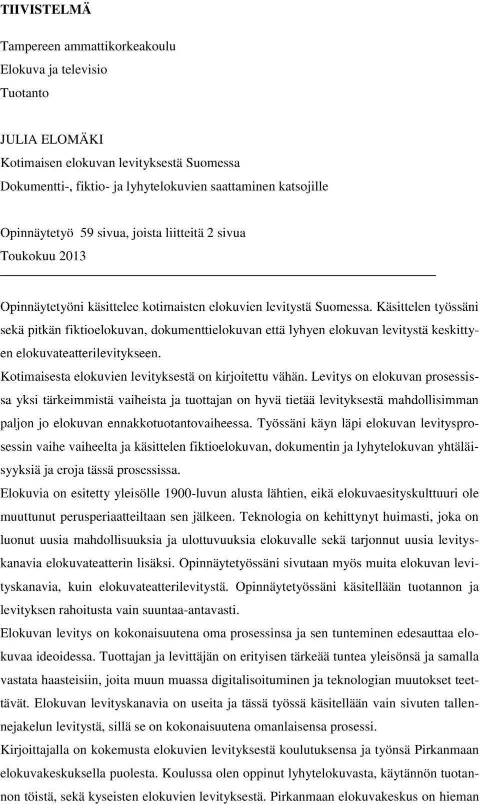 Käsittelen työssäni sekä pitkän fiktioelokuvan, dokumenttielokuvan että lyhyen elokuvan levitystä keskittyen elokuvateatterilevitykseen. Kotimaisesta elokuvien levityksestä on kirjoitettu vähän.