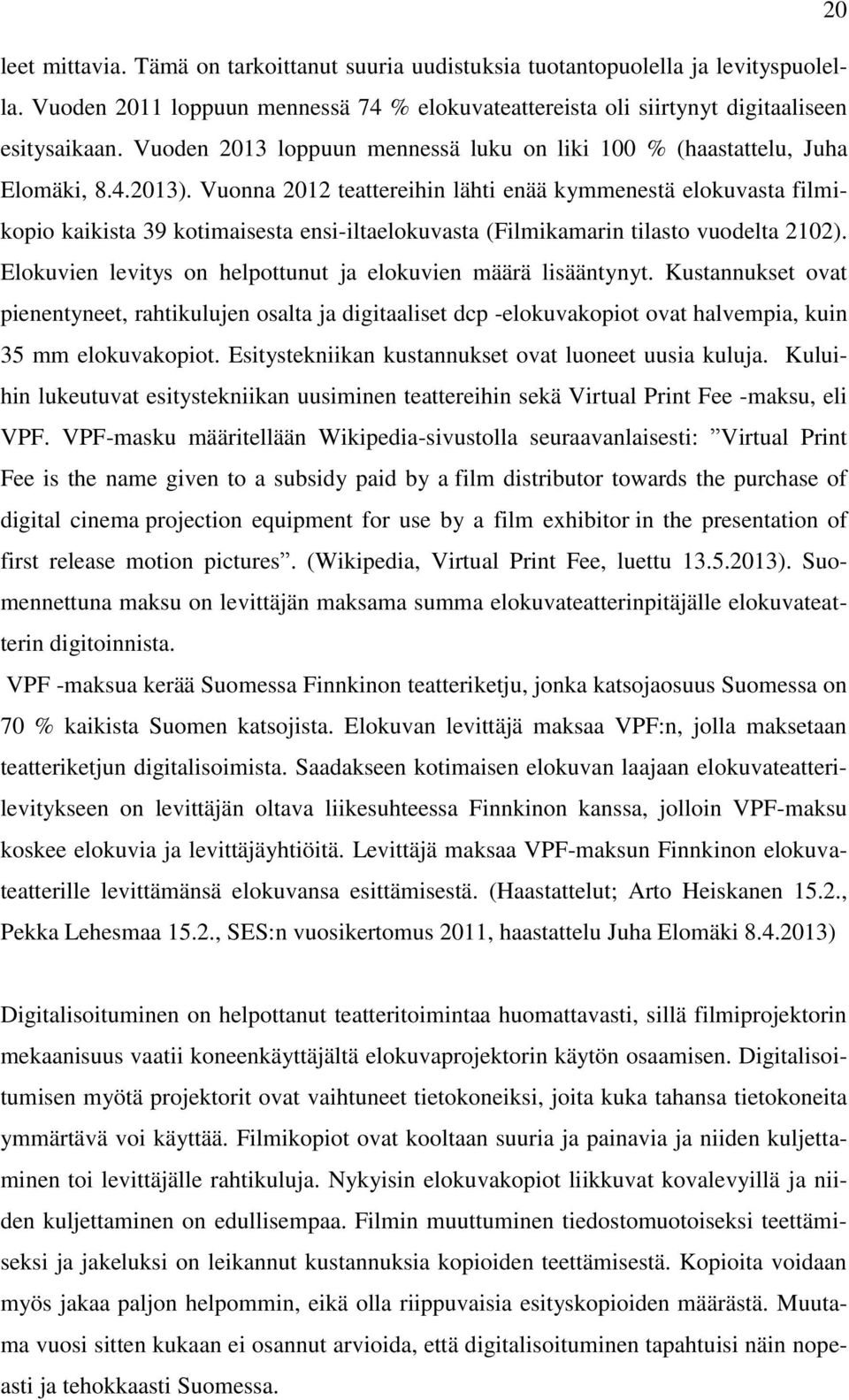 Vuonna 2012 teattereihin lähti enää kymmenestä elokuvasta filmikopio kaikista 39 kotimaisesta ensi-iltaelokuvasta (Filmikamarin tilasto vuodelta 2102).