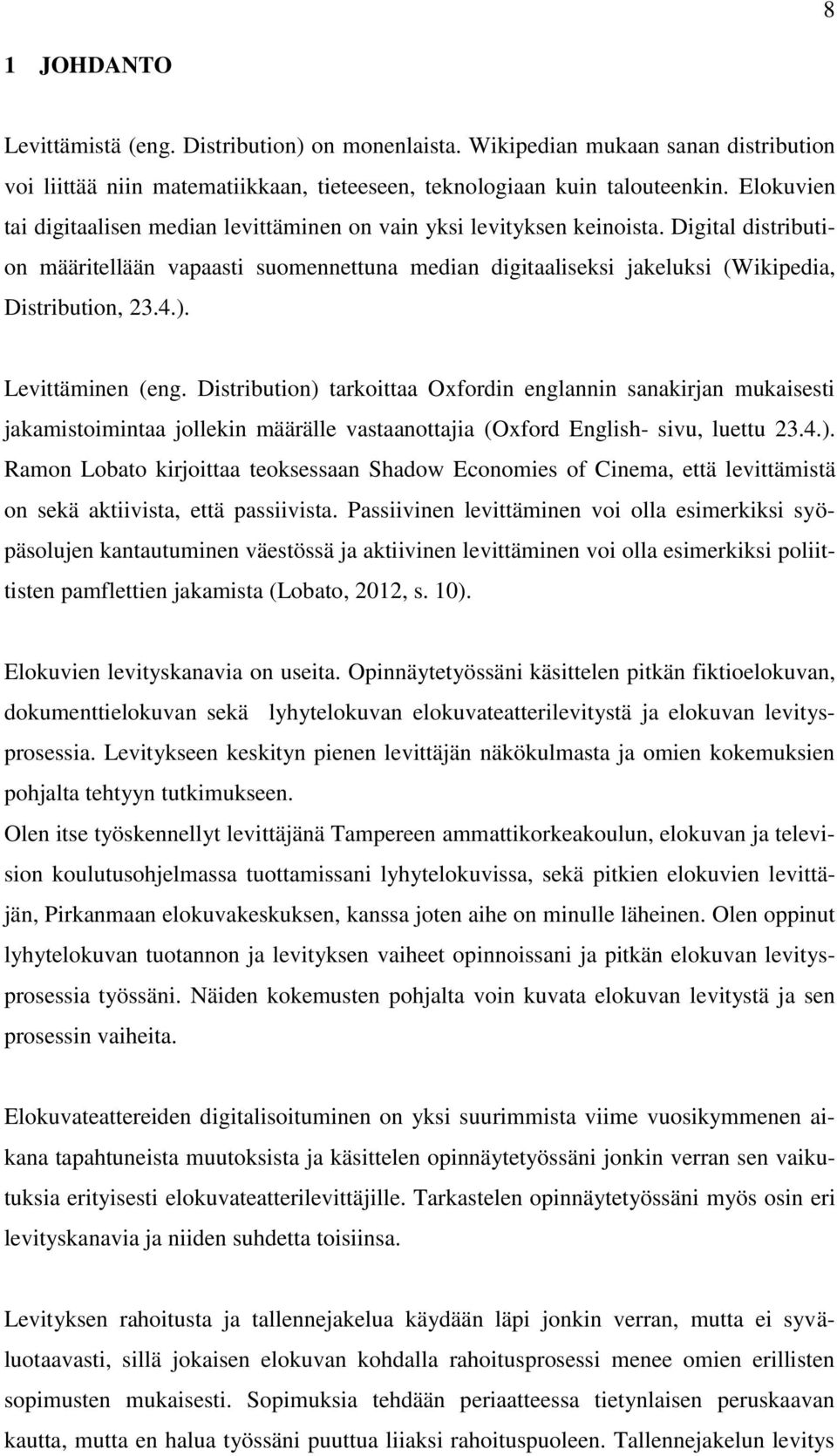 4.). Levittäminen (eng. Distribution) tarkoittaa Oxfordin englannin sanakirjan mukaisesti jakamistoimintaa jollekin määrälle vastaanottajia (Oxford English- sivu, luettu 23.4.). Ramon Lobato kirjoittaa teoksessaan Shadow Economies of Cinema, että levittämistä on sekä aktiivista, että passiivista.