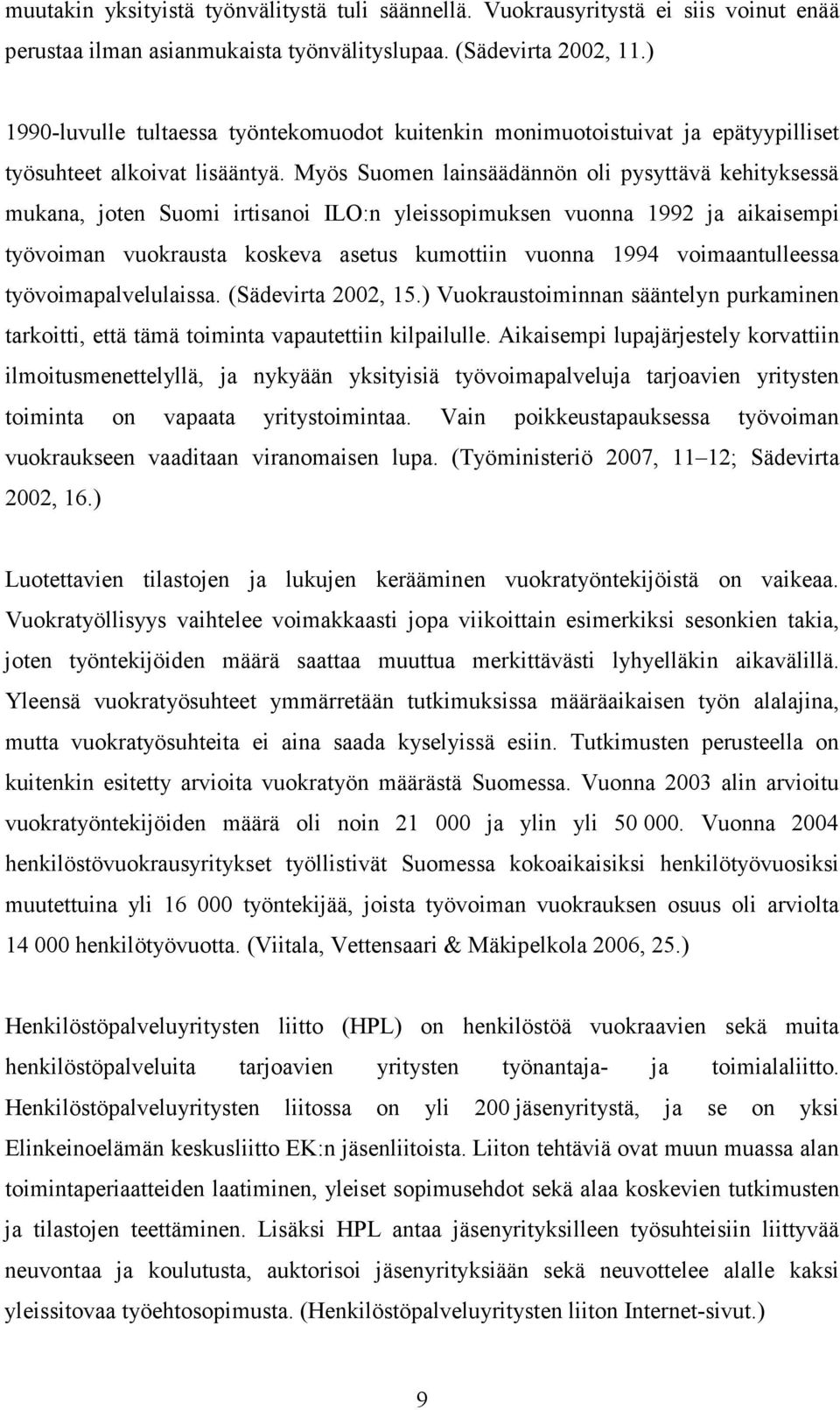 Myös Suomen lainsäädännön oli pysyttävä kehityksessä mukana, joten Suomi irtisanoi ILO:n yleissopimuksen vuonna 1992 ja aikaisempi työvoiman vuokrausta koskeva asetus kumottiin vuonna 1994
