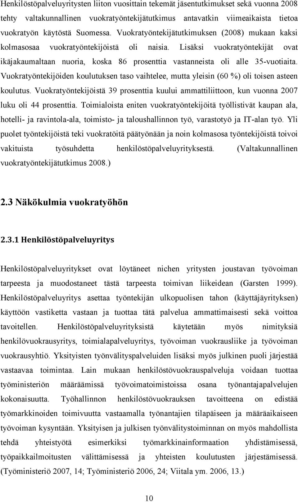 Lisäksi vuokratyöntekijät ovat ikäjakaumaltaan nuoria, koska 86 prosenttia vastanneista oli alle 35-vuotiaita.