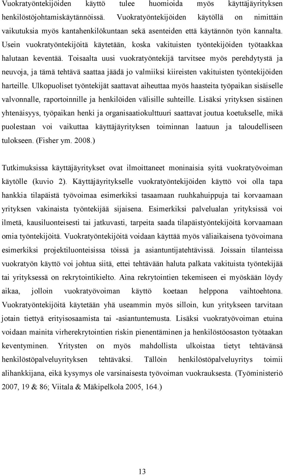 Usein vuokratyöntekijöitä käytetään, koska vakituisten työntekijöiden työtaakkaa halutaan keventää.