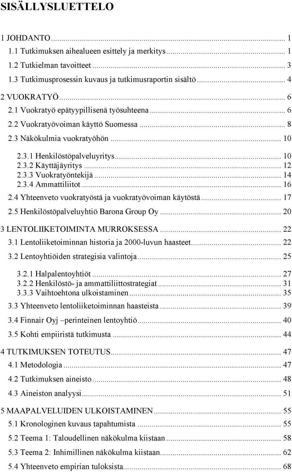 .. 14 2.3.4 Ammattiliitot... 16 2.4 Yhteenveto vuokratyöstä ja vuokratyövoiman käytöstä... 17 2.5 Henkilöstöpalveluyhtiö Barona Group Oy... 20 3 LENTOLIIKETOIMINTA MURROKSESSA... 22 3.