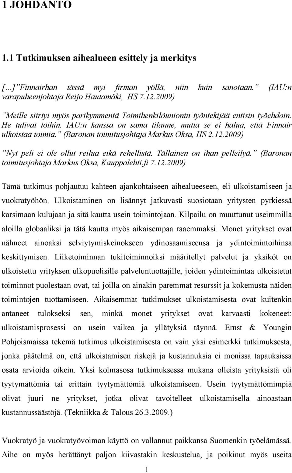 (Baronan toimitusjohtaja Markus Oksa, HS 2.12.2009) Nyt peli ei ole ollut reilua eikä rehellistä. Tällainen on ihan pelleilyä. (Baronan toimitusjohtaja Markus Oksa, Kauppalehti.fi 7.12.2009) Tämä tutkimus pohjautuu kahteen ajankohtaiseen aihealueeseen, eli ulkoistamiseen ja vuokratyöhön.